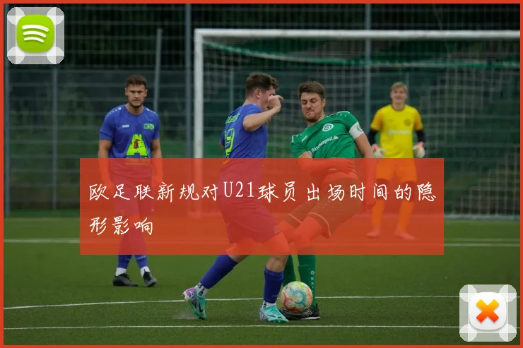 欧足联新规对U21球员出场时间的隐形影响