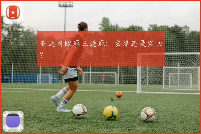 齐达内欧冠三连冠：玄学还是实力？