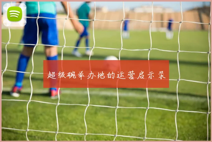 超级碗举办地的运营启示录