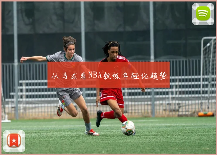 从马龙看NBA教练年轻化趋势